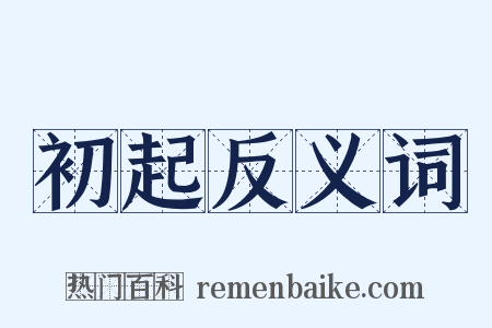 初起反义词是什么意思的图片